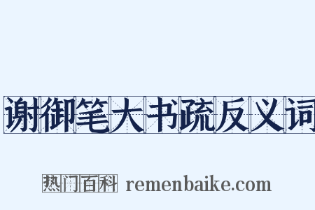 谢御笔大书疏反义词是什么意思的图片